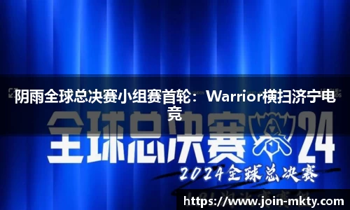 阴雨全球总决赛小组赛首轮：Warrior横扫济宁电竞